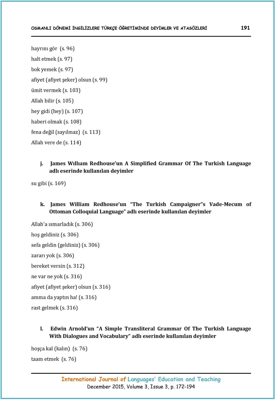 James Wıllıam Redhouse un A Simplified Grammar Of The Turkish Language adlı eserinde kullanılan deyimler su gibi (s. 169) k.