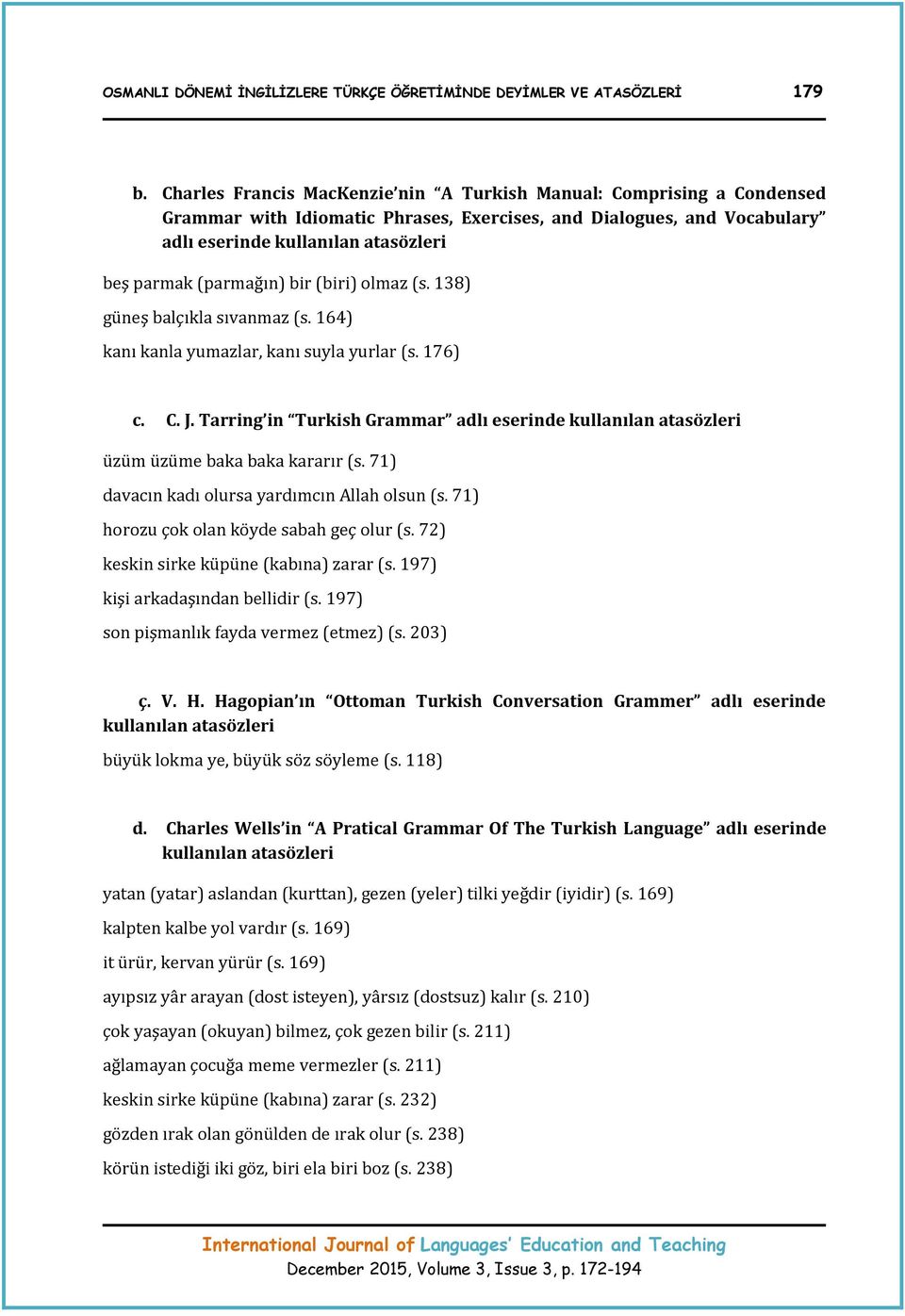 (parmağın) bir (biri) olmaz (s. 138) güneş balçıkla sıvanmaz (s. 164) kanı kanla yumazlar, kanı suyla yurlar (s. 176) c. C. J.