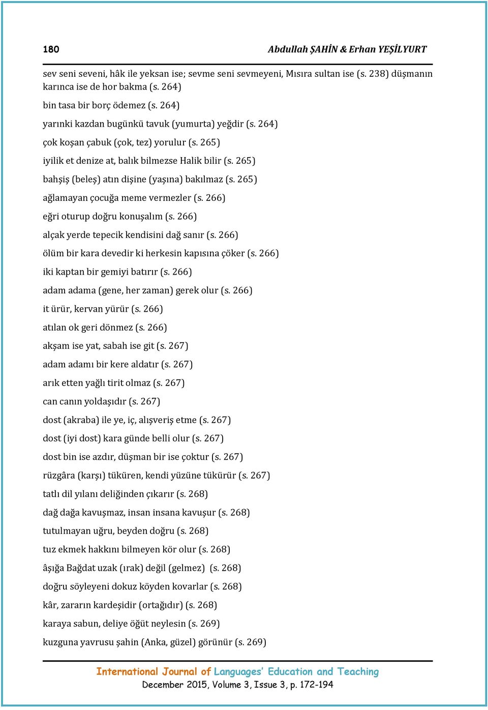 265) bahşiş (beleş) atın dişine (yaşına) bakılmaz (s. 265) ağlamayan çocuğa meme vermezler (s. 266) eğri oturup doğru konuşalım (s. 266) alçak yerde tepecik kendisini dağ sanır (s.