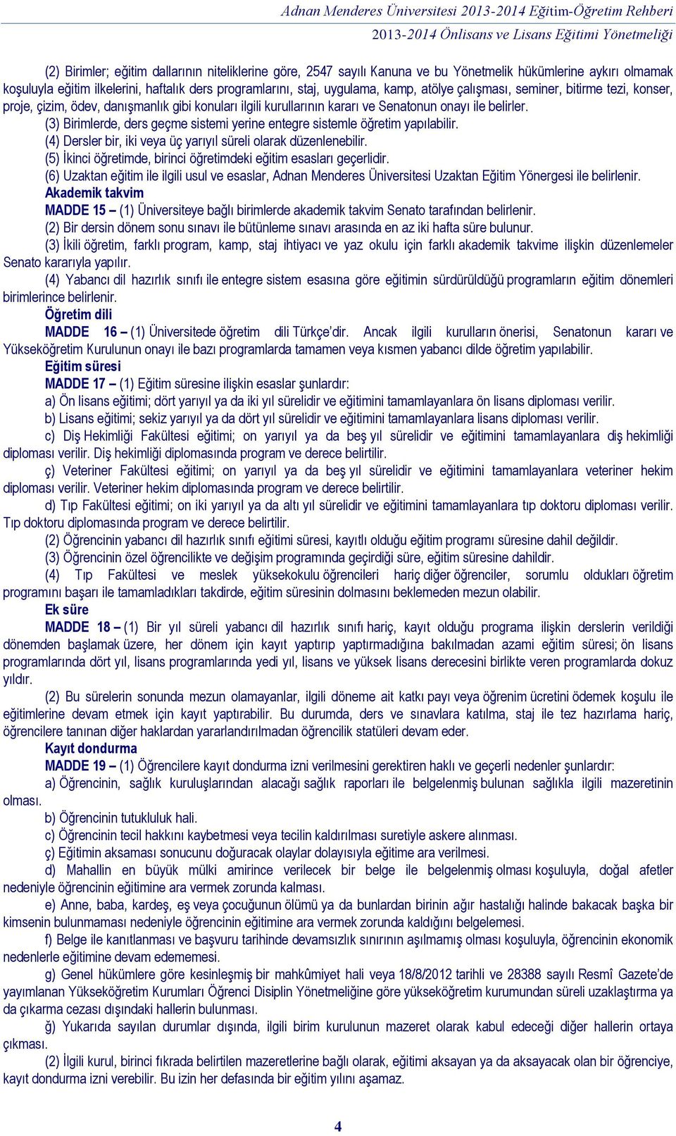 (3) Birimlerde, ders geçme sistemi yerine entegre sistemle öğretim yapılabilir. (4) Dersler bir, iki veya üç yarıyıl süreli olarak düzenlenebilir.