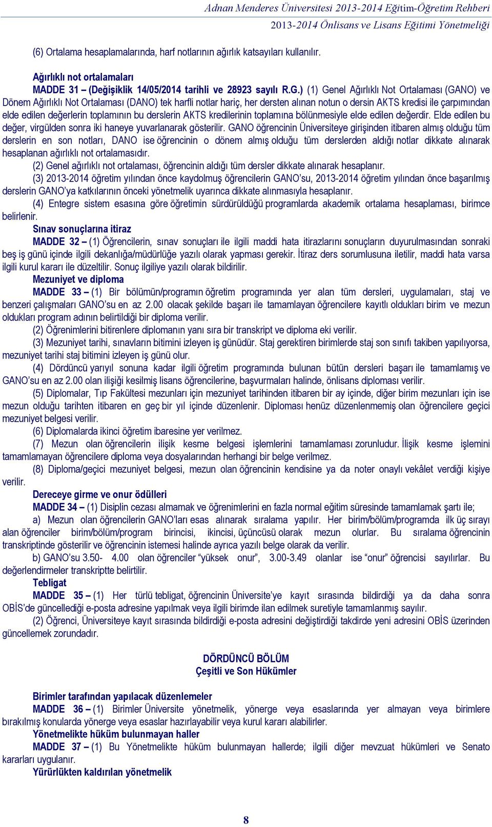 ) (1) Genel Ağırlıklı Not Ortalaması (GANO) ve Dönem Ağırlıklı Not Ortalaması (DANO) tek harfli notlar hariç, her dersten alınan notun o dersin AKTS kredisi ile çarpımından elde edilen değerlerin