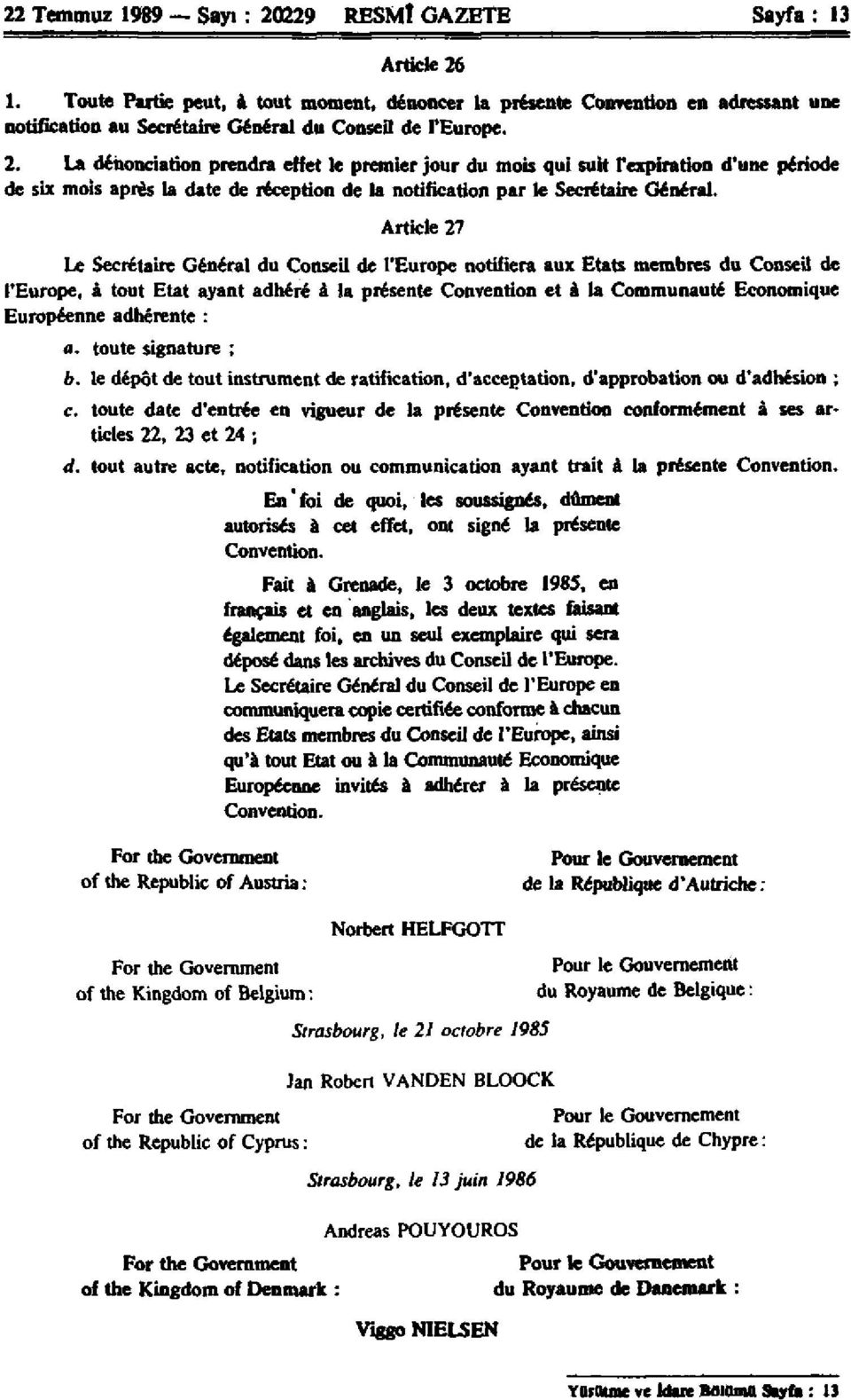 La dénonciation prendra effet le premier jour du mois qui suit l'expiration d'une période de six mois après la date de réception de la notification par le Secrétaire Général.