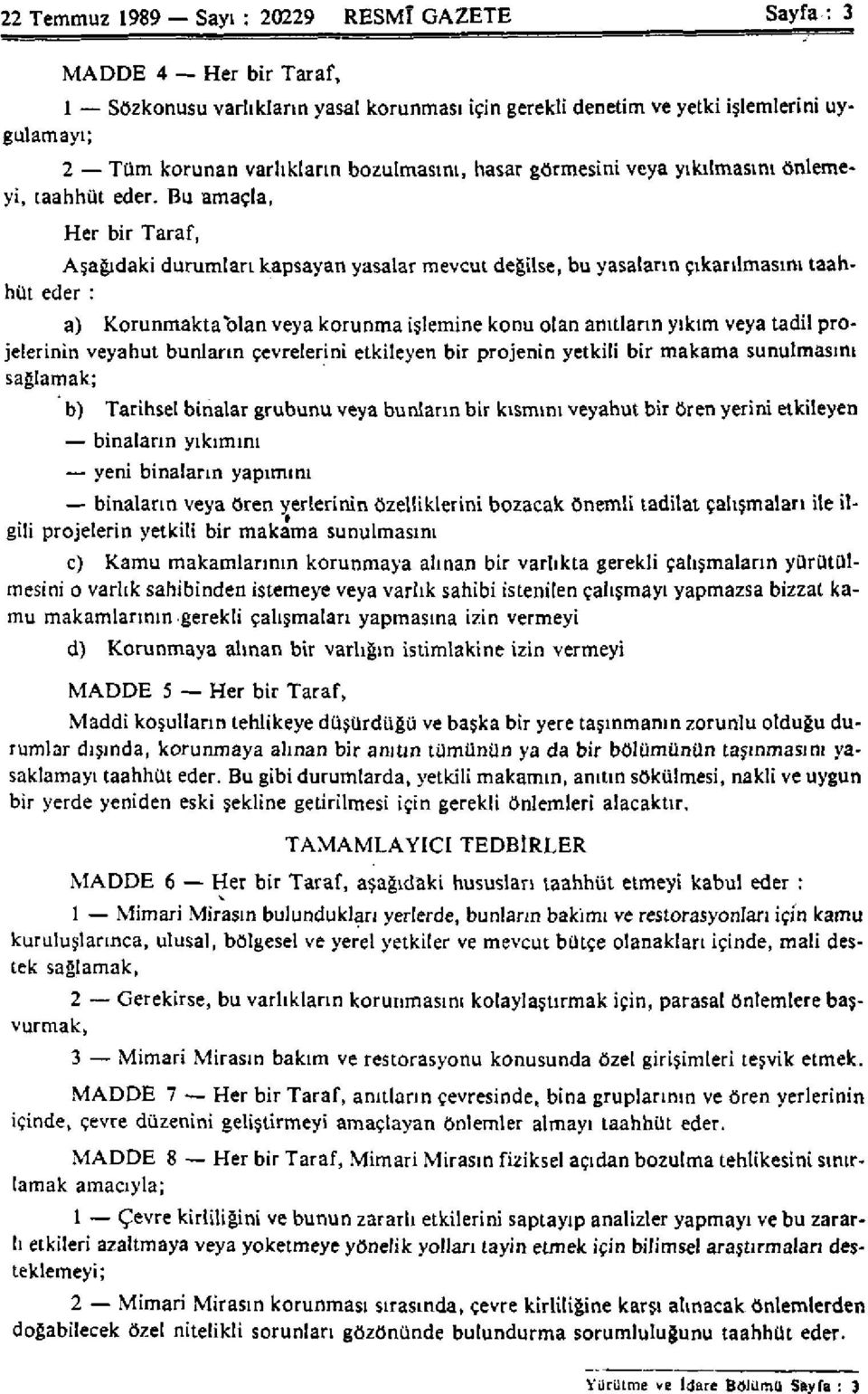 Bu amaçla, Her bir Taraf, Aşağıdaki durumları kapsayan yasalar mevcut değilse, bu yasaların çıkarılmasını taahhüt eder : a) Korunmaktablan veya korunma işlemine konu olan anıtların yıkım veya tadil