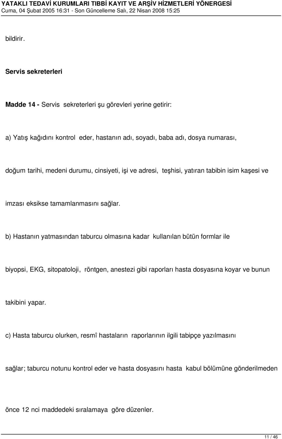 medeni durumu, cinsiyeti, işi ve adresi, teşhisi, yatıran tabibin isim kaşesi ve imzası eksikse tamamlanmasını sağlar.