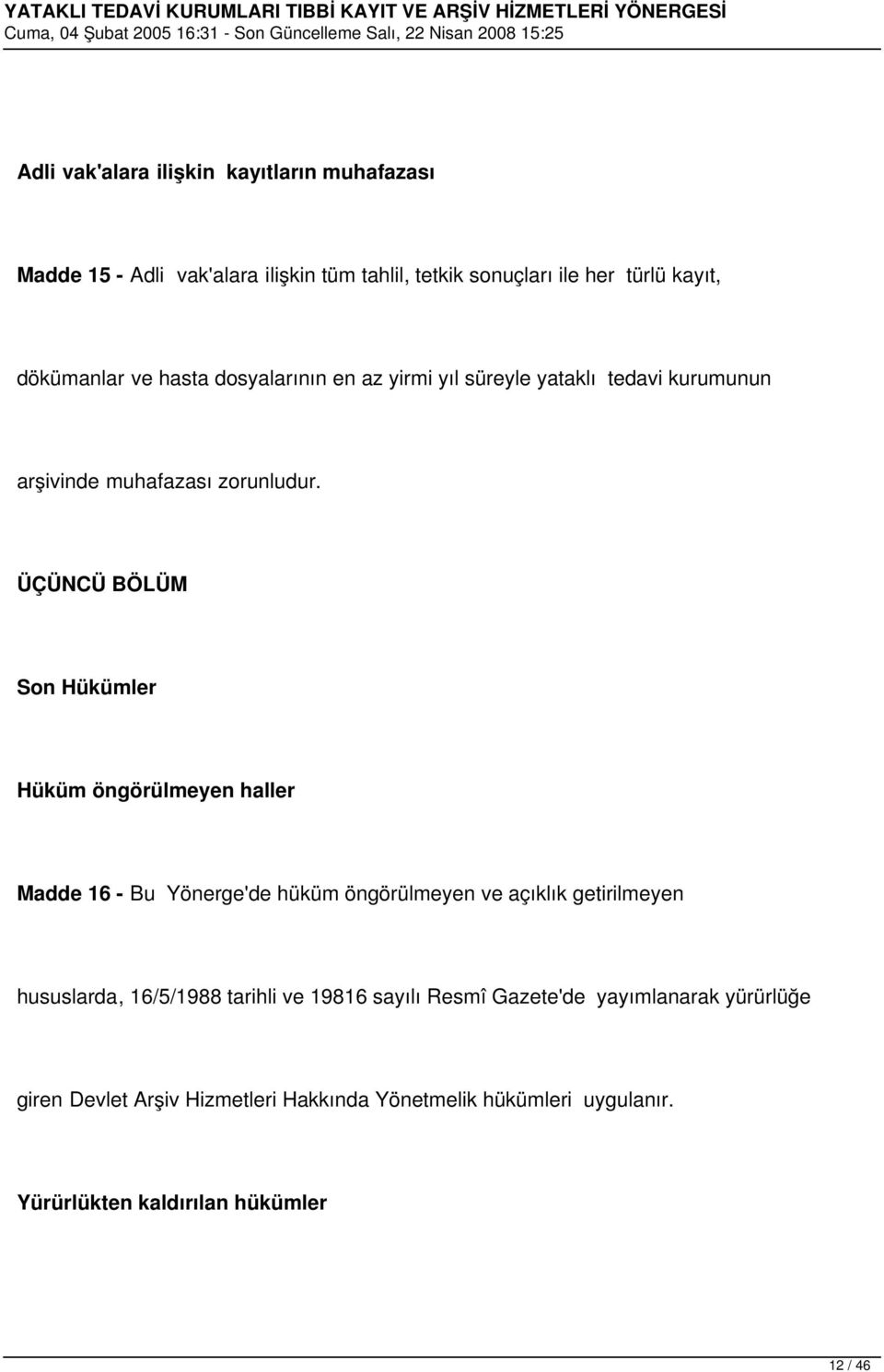 ÜÇÜNCÜ BÖLÜM Son Hükümler Hüküm öngörülmeyen haller Madde 16 - Bu Yönerge'de hüküm öngörülmeyen ve açıklık getirilmeyen hususlarda,