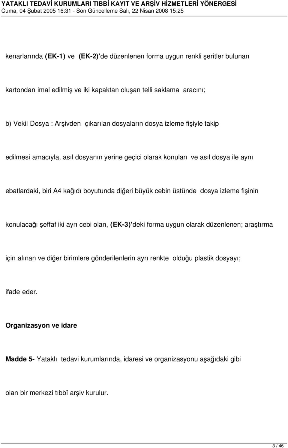 büyük cebin üstünde dosya izleme fişinin konulacağı şeffaf iki ayrı cebi olan, (EK-3)'deki forma uygun olarak düzenlenen; araştırma için alınan ve diğer birimlere gönderilenlerin