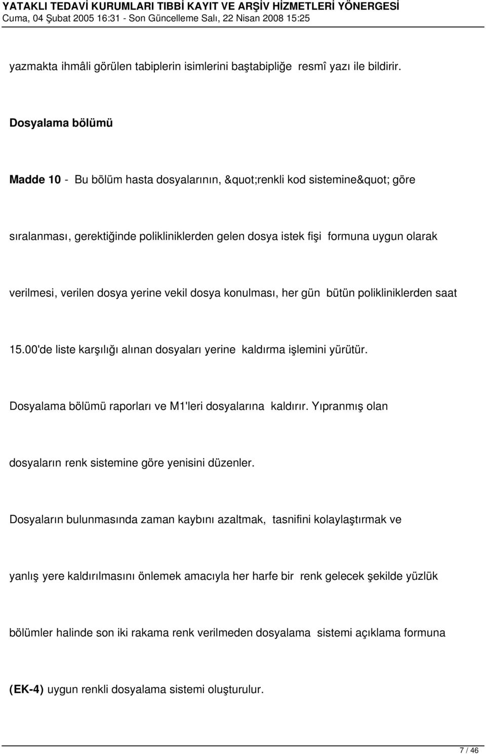 yerine vekil dosya konulması, her gün bütün polikliniklerden saat 15.00'de liste karşılığı alınan dosyaları yerine kaldırma işlemini yürütür.