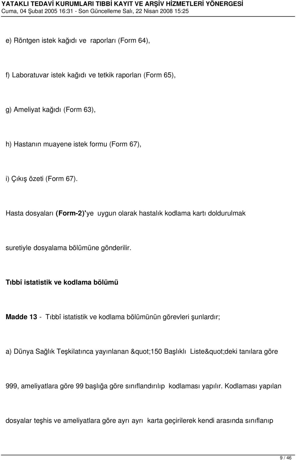 Tıbbî istatistik ve kodlama bölümü Madde 13 - Tıbbî istatistik ve kodlama bölümünün görevleri şunlardır; a) Dünya Sağlık Teşkilatınca yayınlanan "150 Başlıklı Liste"deki