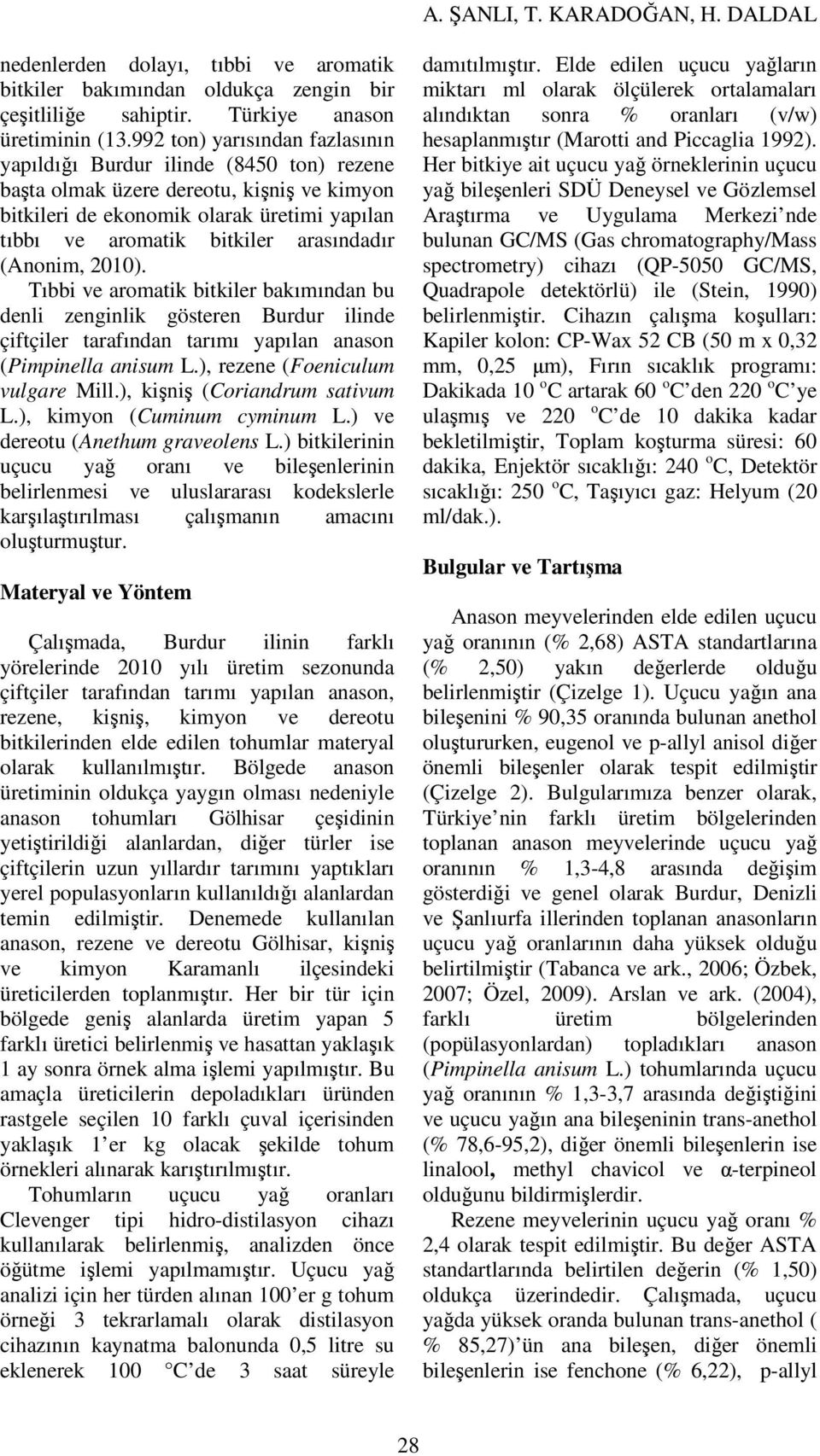 arasındadır (Anonim, 2010). Tıbbi ve aromatik bitkiler bakımından bu denli zenginlik gösteren Burdur ilinde çiftçiler tarafından tarımı yapılan anason (Pimpinella anisum L.