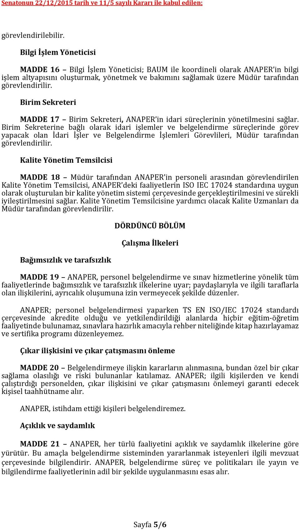 Birim Sekreteri MADDE 17 Birim Sekreteri, ANAPER in idari süreçlerinin yönetilmesini sağlar.