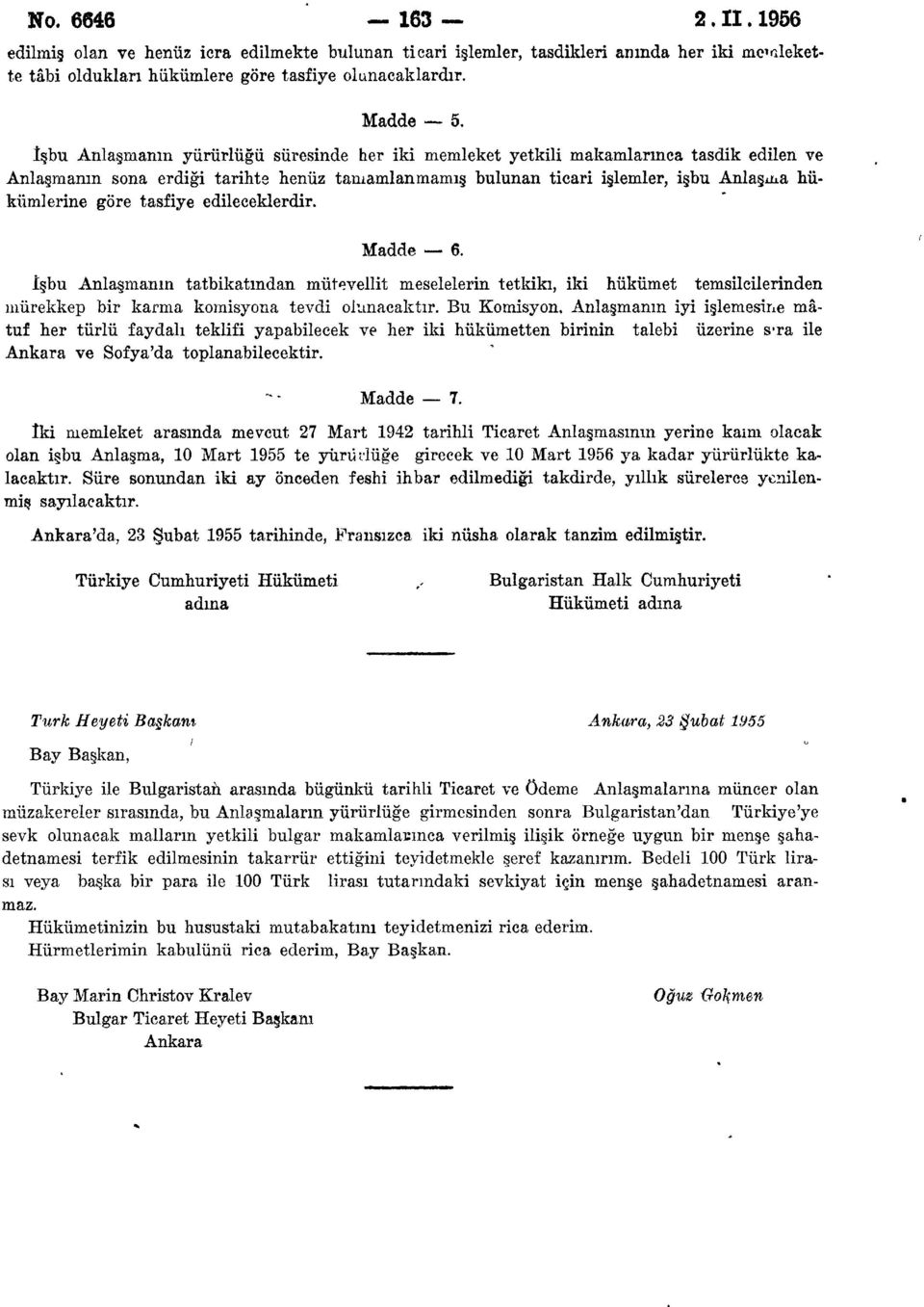 tasfiye edileceklerdir. Madde 6. İşbu Anlaşmanın tatbikatından mütevellit meselelerin tetkiki, iki hükümet temsilcilerinden mürekkep bir karma komisyona tevdi olunacaktır.