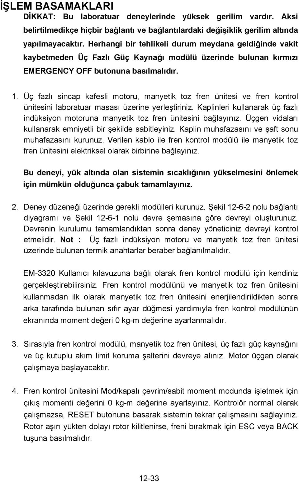 Üç fazl sincap kafesli motoru, manyetik toz fren ünitesi ve fren kontrol ünitesini laboratuar masas üzerine yerle tiriniz.