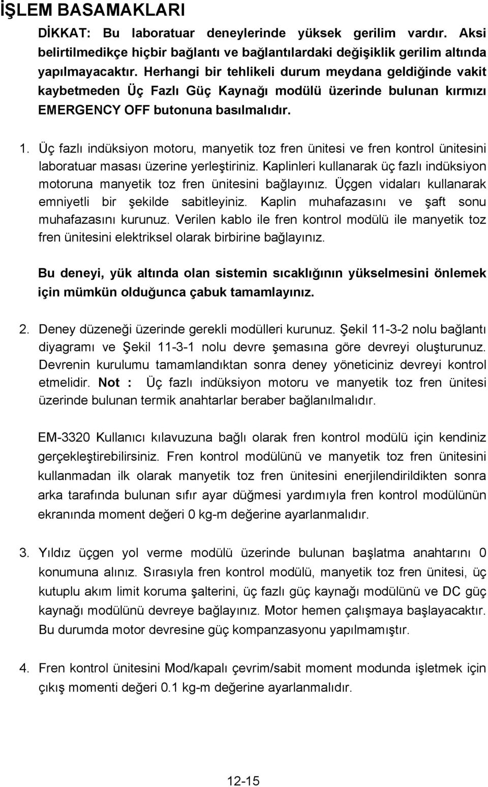 Üç fazl indüksiyon motoru, manyetik toz fren ünitesi ve fren kontrol ünitesini laboratuar masas üzerine yerle tiriniz.