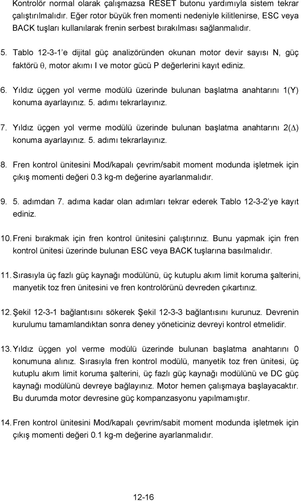 Tablo 12-3-1e dijital güç analizöründen okunan motor devir say s N, güç faktörü, motor ak m I ve motor gücü P de erlerini kay t ediniz. 6.