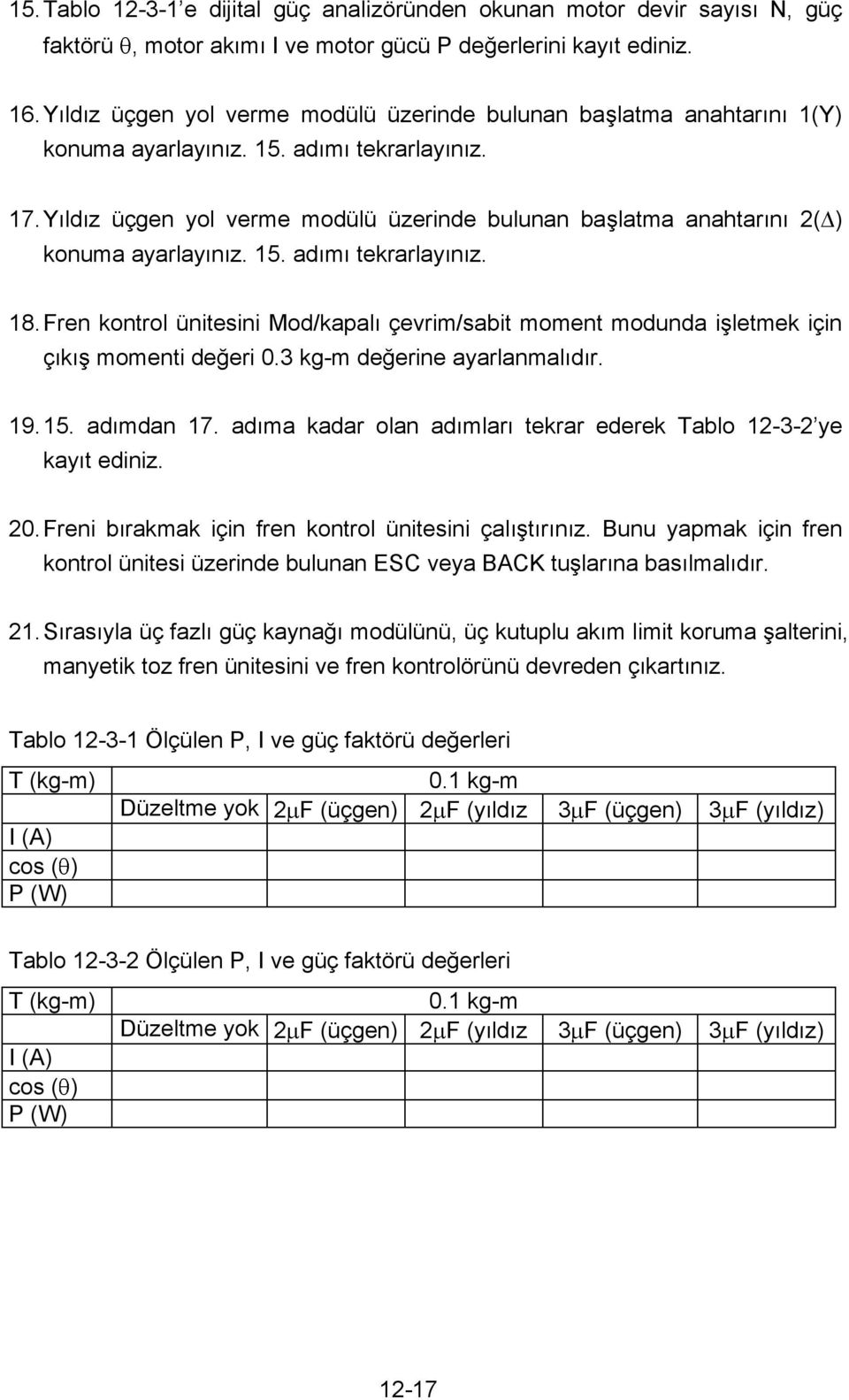 Y ld z üçgen yol verme modülü üzerinde bulunan ba latma anahtar n 2( ) konuma ayarlay n z. 15. ad m tekrarlay n z. 18.