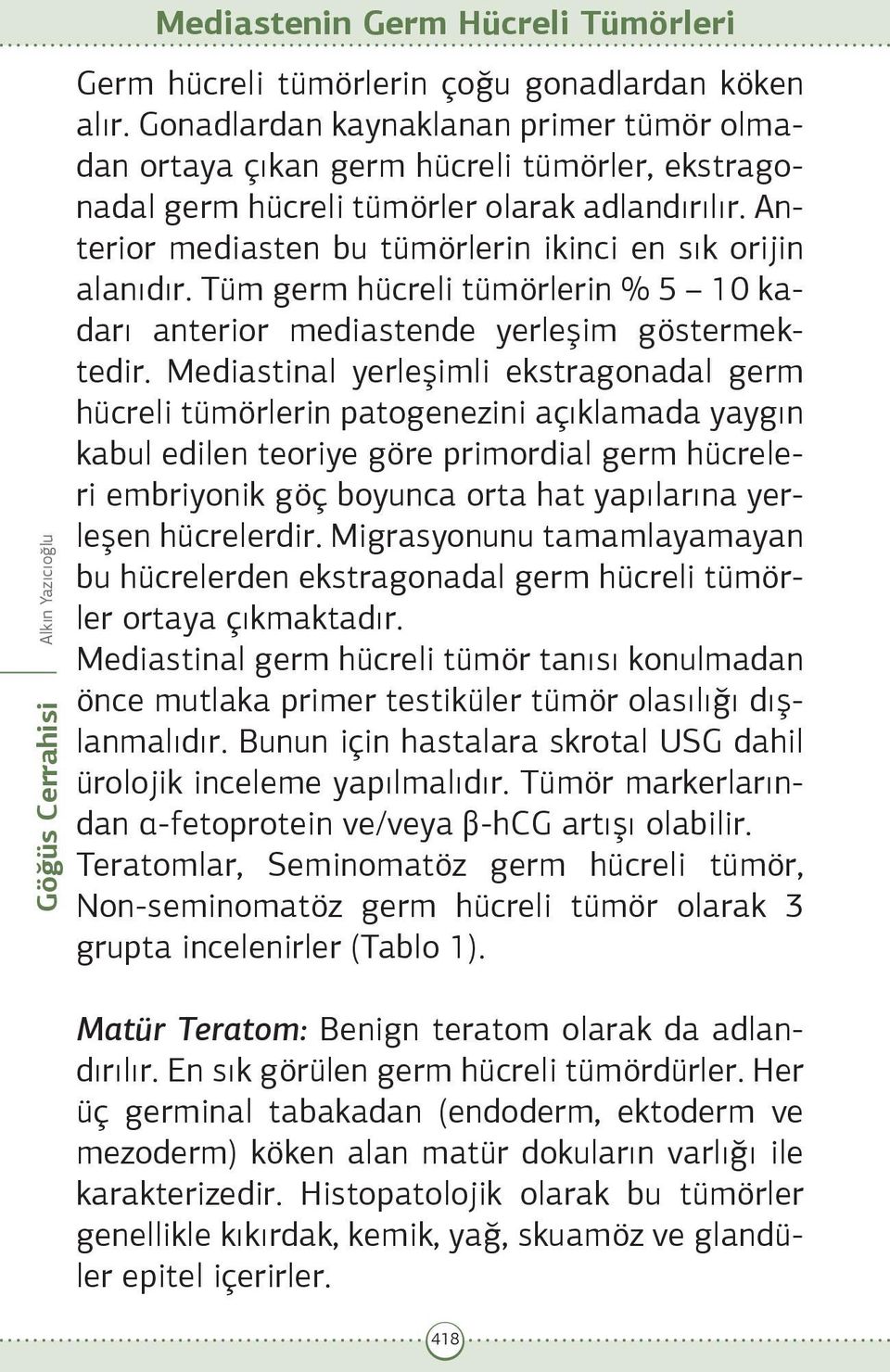 Anterior mediasten bu tümörlerin ikinci en sık orijin alanıdır. Tüm germ hücreli tümörlerin % 5 10 kadarı anterior mediastende yerleşim göstermektedir.