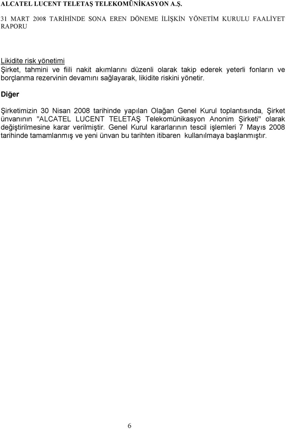 Diğer Şirketimizin 30 Nisan 2008 tarihinde yapılan Olağan Genel Kurul toplantısında, Şirket ünvanının "ALCATEL LUCENT TELETAŞ