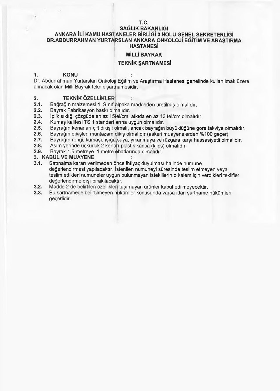 TEKNİK ÖZELLİKLER Bağrağın malzemesi 1. Sınıf alpaka maddeden üretilmiş olmalıdır. Bayrak Fabrikasyon baskı olmalıdır. iplik sıklığı çözgüde en az 15tel/cm, atkıda en az 13 tel/cm olmalıdır.