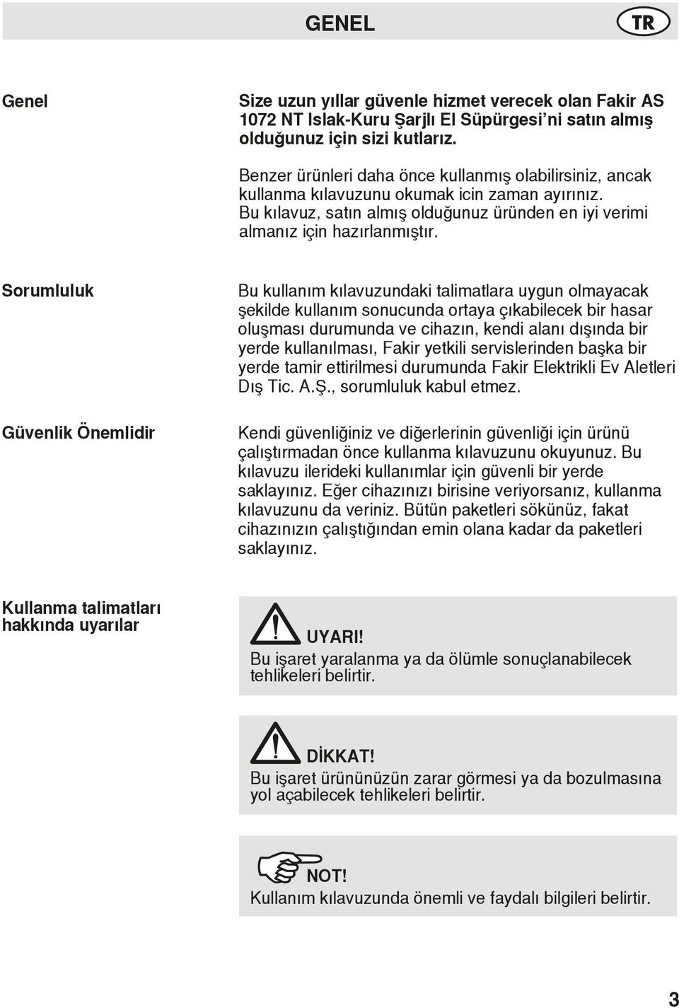 Sorumluluk Güvenlik Önemlidir Bu kullanım kılavuzundaki talimatlara uygun olmayacak şekilde kullanım sonucunda ortaya çıkabilecek bir hasar oluşması durumunda ve cihazın, kendi alanı dışında bir