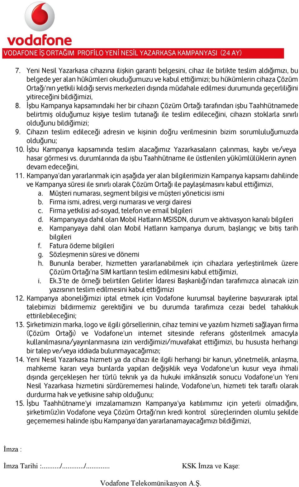 İşbu Kampanya kapsamındaki her bir cihazın Çözüm Ortağı tarafından işbu Taahhütnamede belirtmiş olduğumuz kişiye teslim tutanağı ile teslim edileceğini, cihazın stoklarla sınırlı olduğunu