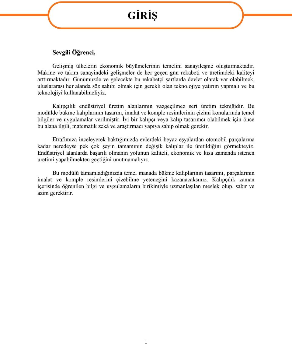 Günümüzde ve gelecekte bu rekabetçi şartlarda devlet olarak var olabilmek, uluslararası her alanda söz sahibi olmak için gerekli olan teknolojiye yatırım yapmalı ve bu teknolojiyi kullanabilmeliyiz.