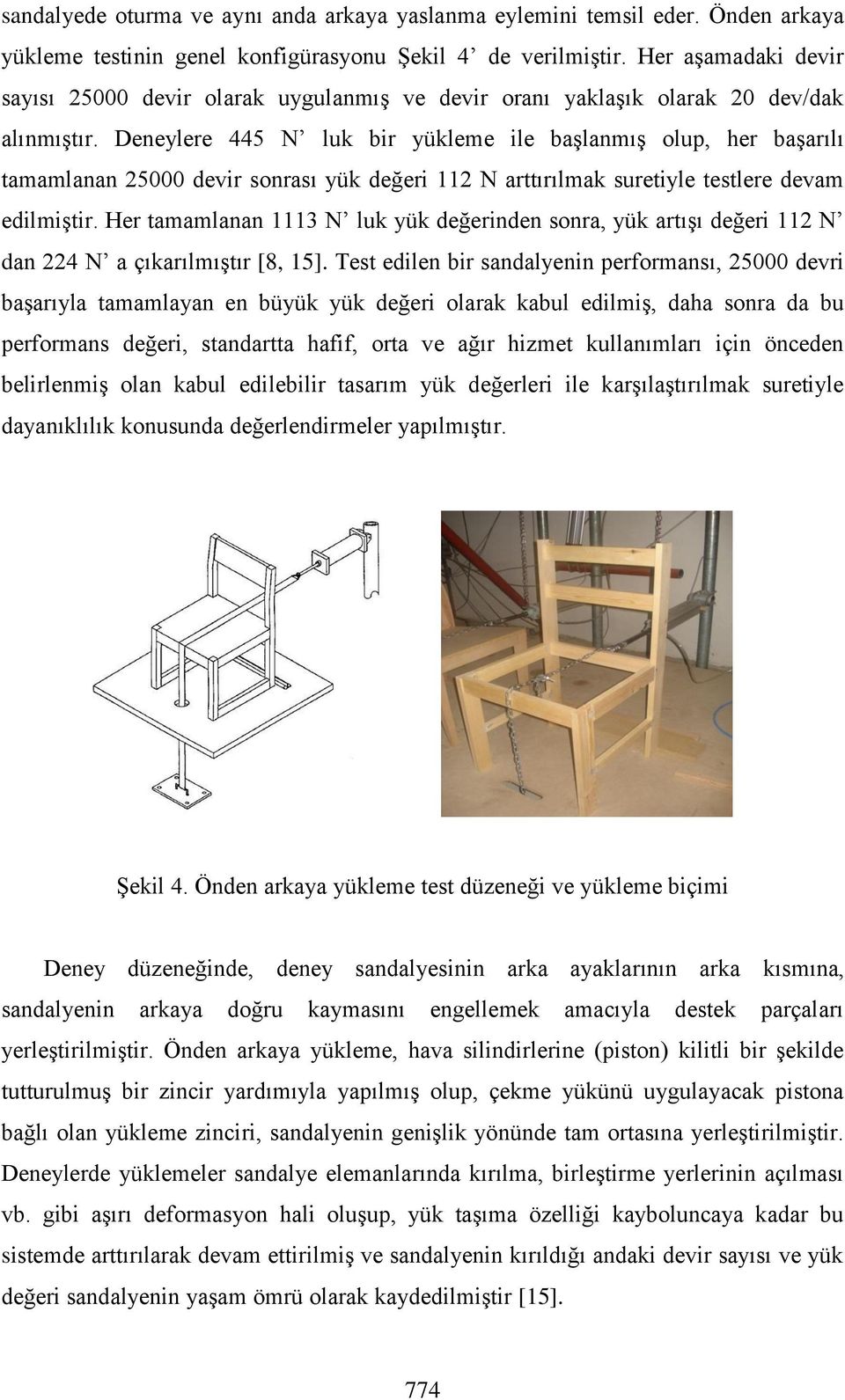 Deneylere 445 N luk bir yükleme ile başlanmış olup, her başarılı tamamlanan 25000 devir sonrası yük değeri 112 N arttırılmak suretiyle testlere devam edilmiştir.