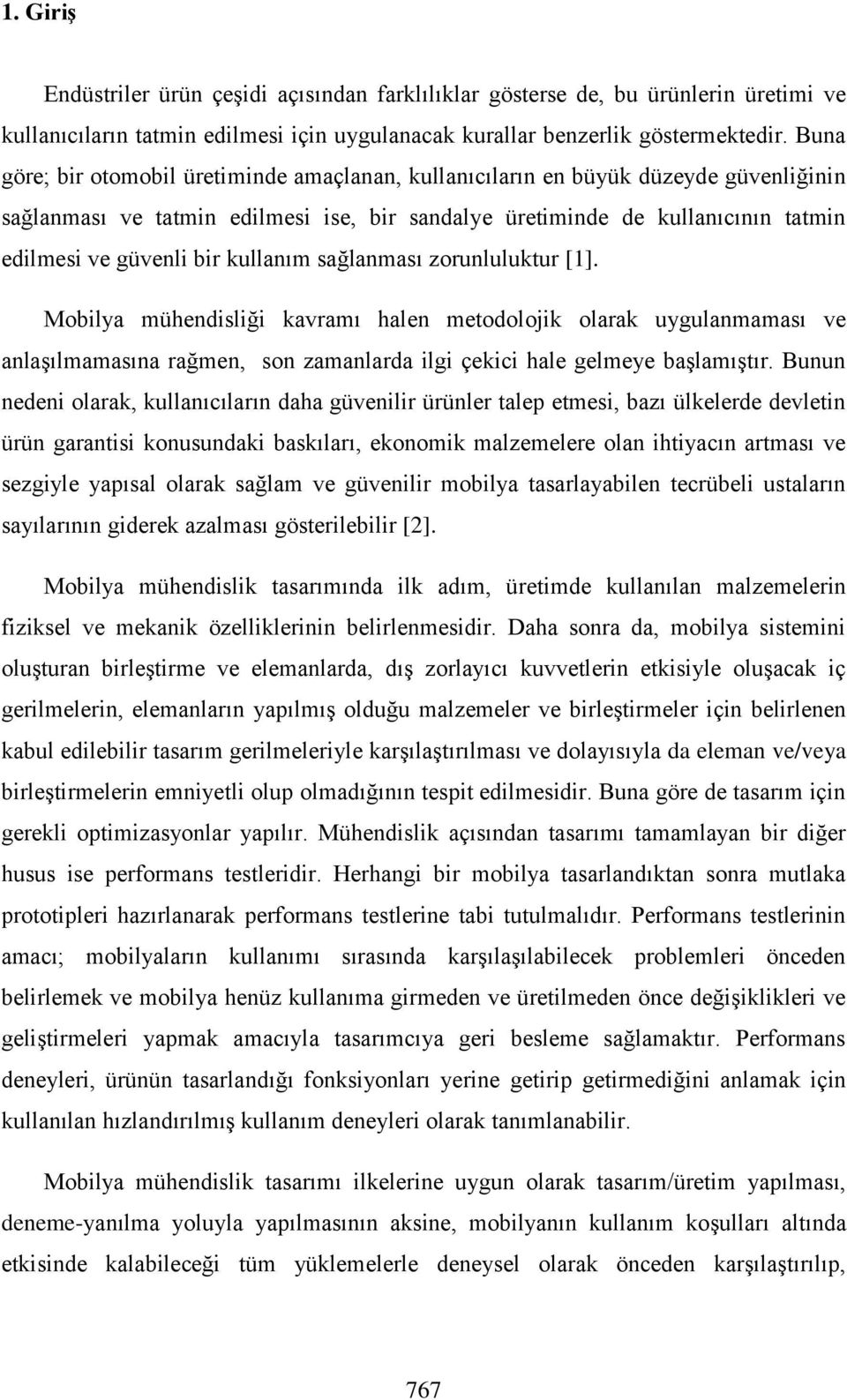 kullanım sağlanması zorunluluktur [1]. Mobilya mühendisliği kavramı halen metodolojik olarak uygulanmaması ve anlaşılmamasına rağmen, son zamanlarda ilgi çekici hale gelmeye başlamıştır.