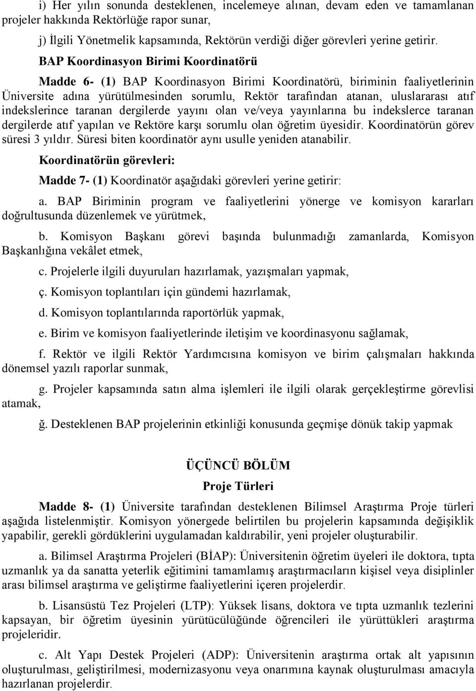 BAP Koordinasyon Birimi Koordinatörü Madde 6- (1) BAP Koordinasyon Birimi Koordinatörü, biriminin faaliyetlerinin Üniversite adına yürütülmesinden sorumlu, Rektör tarafından atanan, uluslararası atıf