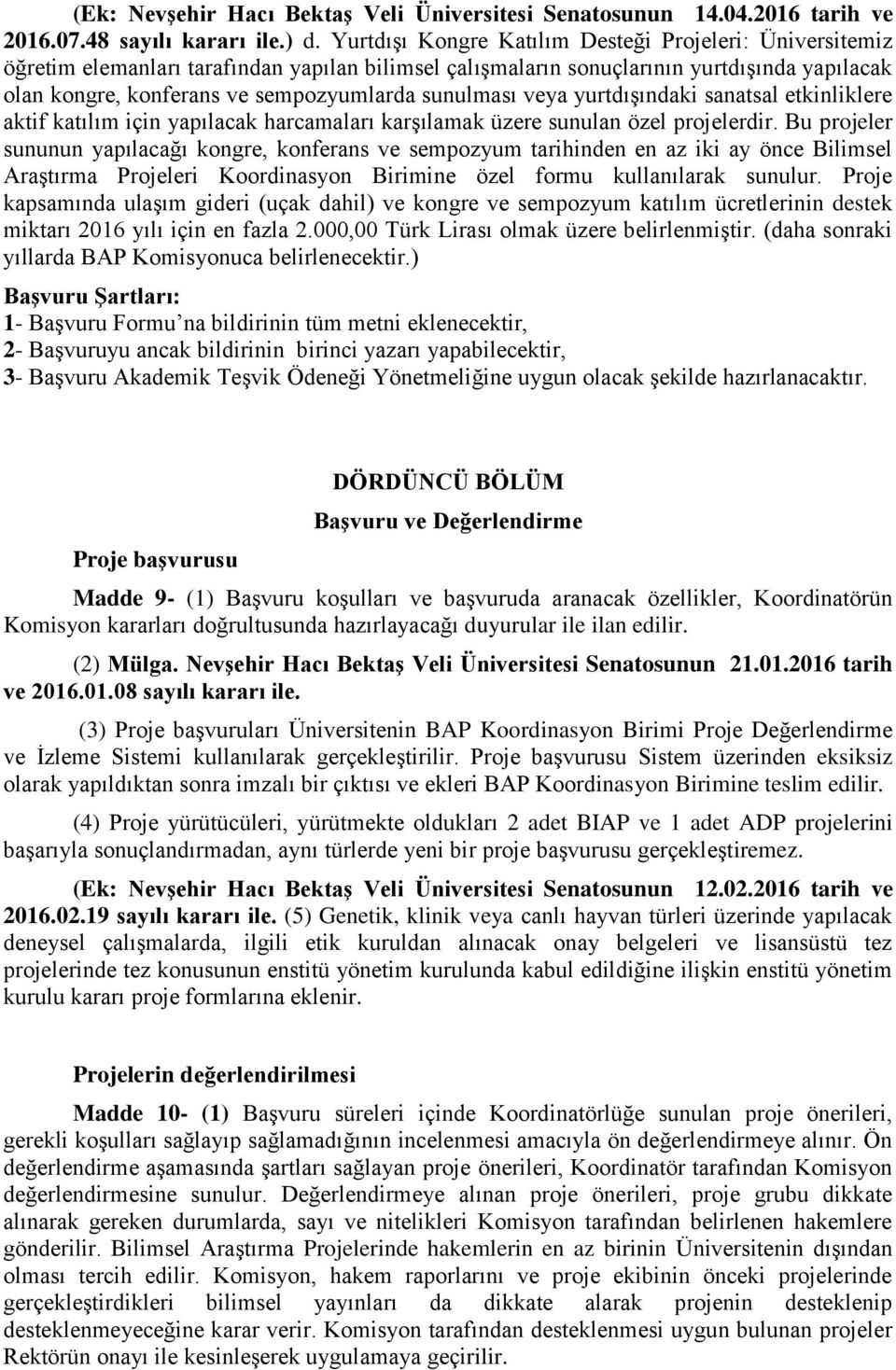 sunulması veya yurtdışındaki sanatsal etkinliklere aktif katılım için yapılacak harcamaları karşılamak üzere sunulan özel projelerdir.