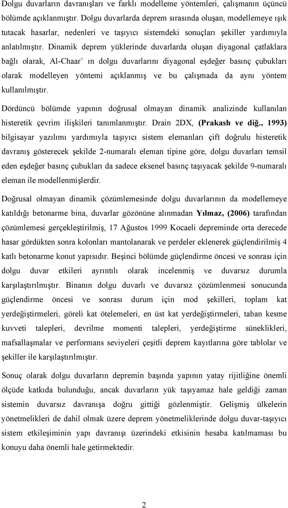 Dinamik deprem yüklerinde duvarlarda oluşan diyagonal çatlaklara bağlı olarak, Al-Chaar ın dolgu duvarlarını diyagonal eşdeğer basınç çubukları olarak modelleyen yöntemi açıklanmış ve bu çalışmada da