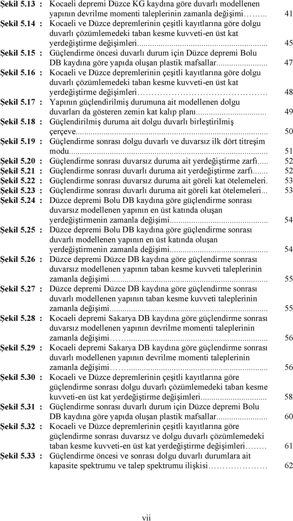 5 : Güçlendirme öncesi duvarlı durum için Düzce depremi Bolu DB kaydına göre yapıda oluşan plastik mafsallar... 4 Şekil 5.