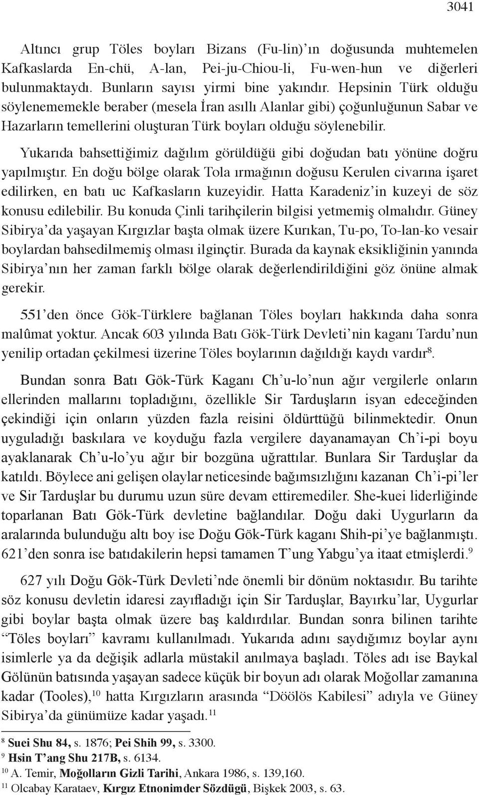 Yukarıda bahsettiğimiz dağılım görüldüğü gibi doğudan batı yönüne doğru yapılmıştır. En doğu bölge olarak Tola ırmağının doğusu Kerulen civarına işaret edilirken, en batı uc Kafkasların kuzeyidir.