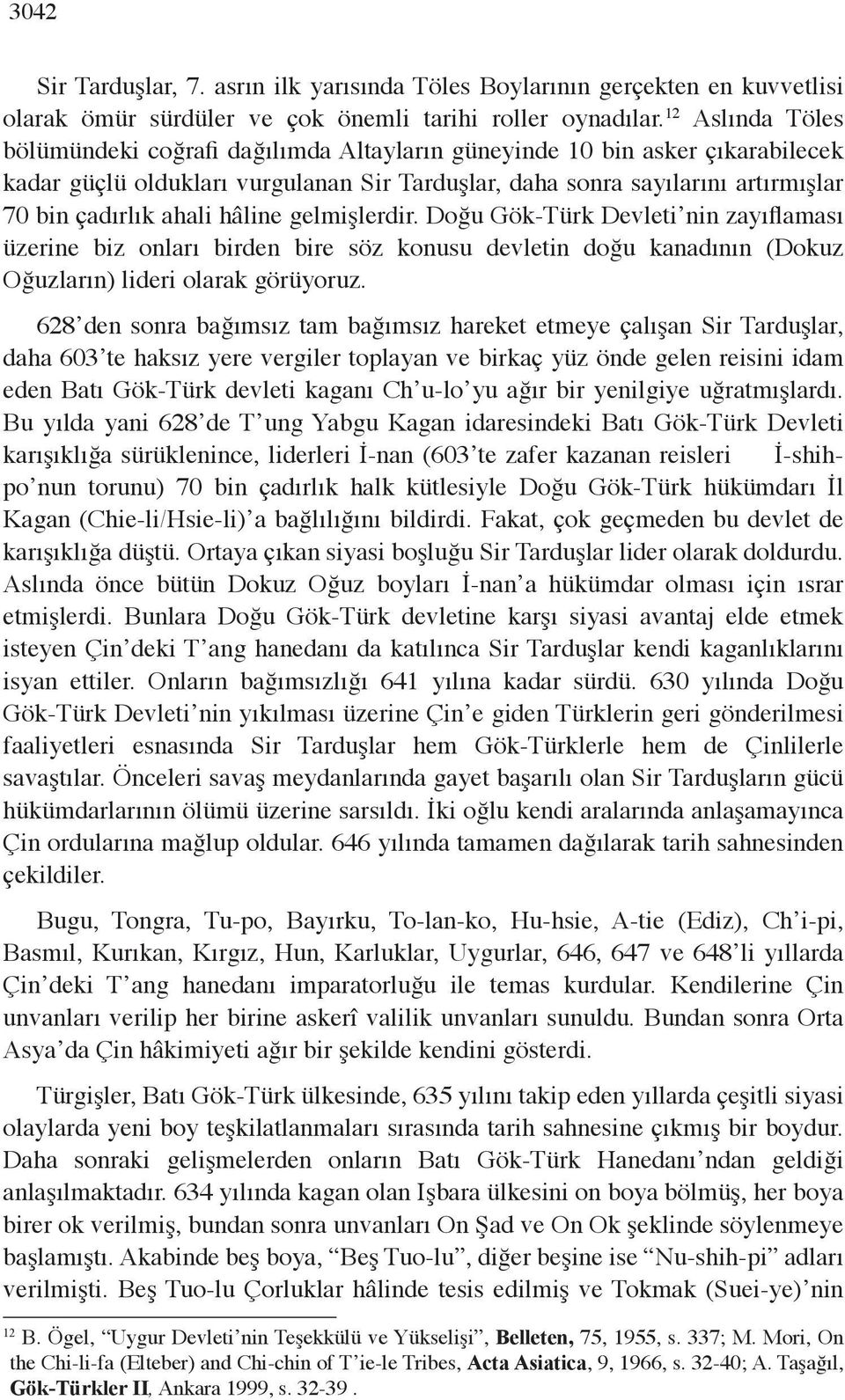 hâline gelmişlerdir. Doğu Gök-Türk Devleti nin zayıflaması üzerine biz onları birden bire söz konusu devletin doğu kanadının (Dokuz Oğuzların) lideri olarak görüyoruz.