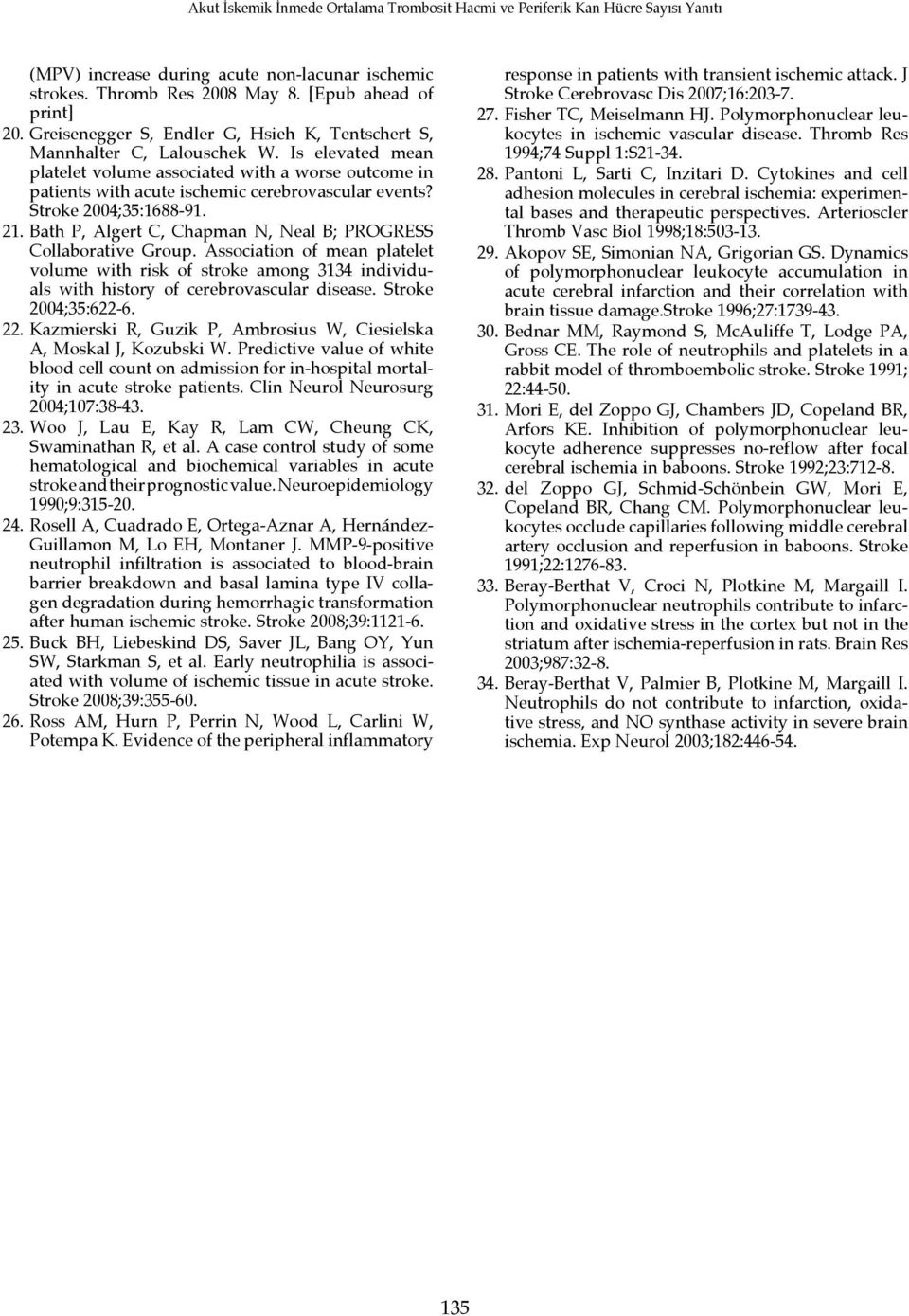 Bath P, Algert C, Chapman N, Neal B; PROGRESS Collaborative Group. Association of mean platelet volume with risk of stroke among 3134 individuals with history of cerebrovascular disease.