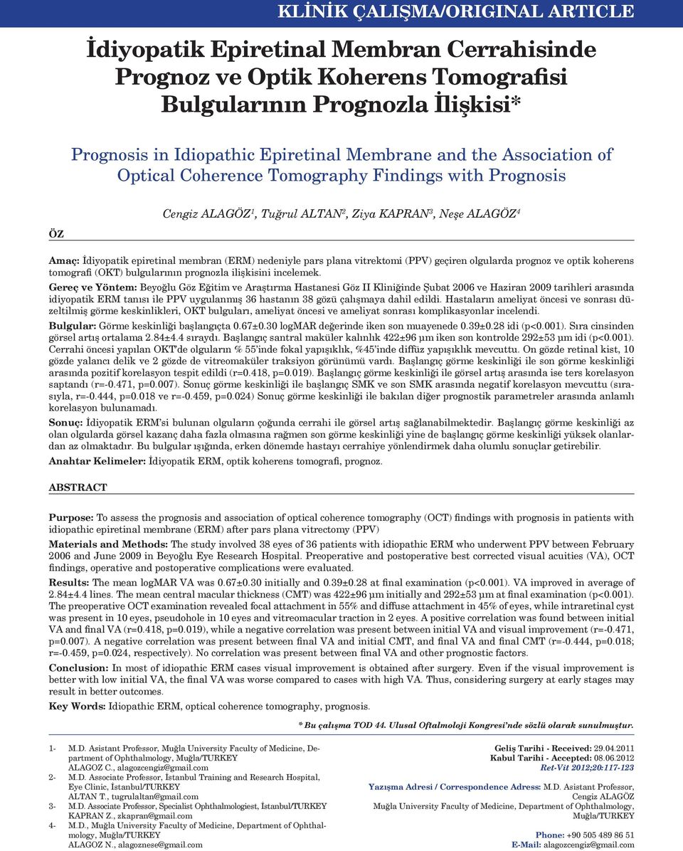 vitrektomi (PPV) geçiren olgularda prognoz ve optik koherens tomografi (OKT) bulgularının prognozla ilişkisini incelemek.