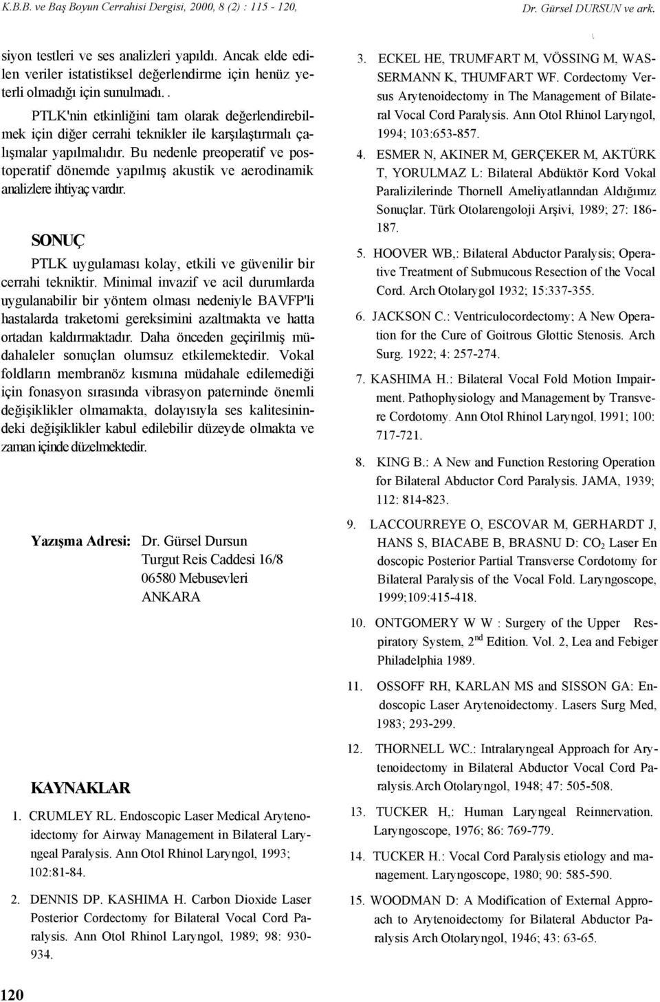 . PTLK'nin etkinliğini tam olarak değerlendirebilmek için diğer cerrahi teknikler ile karşılaştırmalı çalışmalar yapılmalıdır.