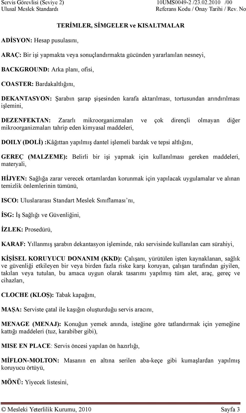 kimyasal maddeleri, DOILY (DOLİ) :Kâğıttan yapılmış dantel işlemeli bardak ve tepsi altlığını, GEREÇ (MALZEME): Belirli bir işi yapmak için kullanılması gereken maddeleri, materyali, HİJYEN: Sağlığa