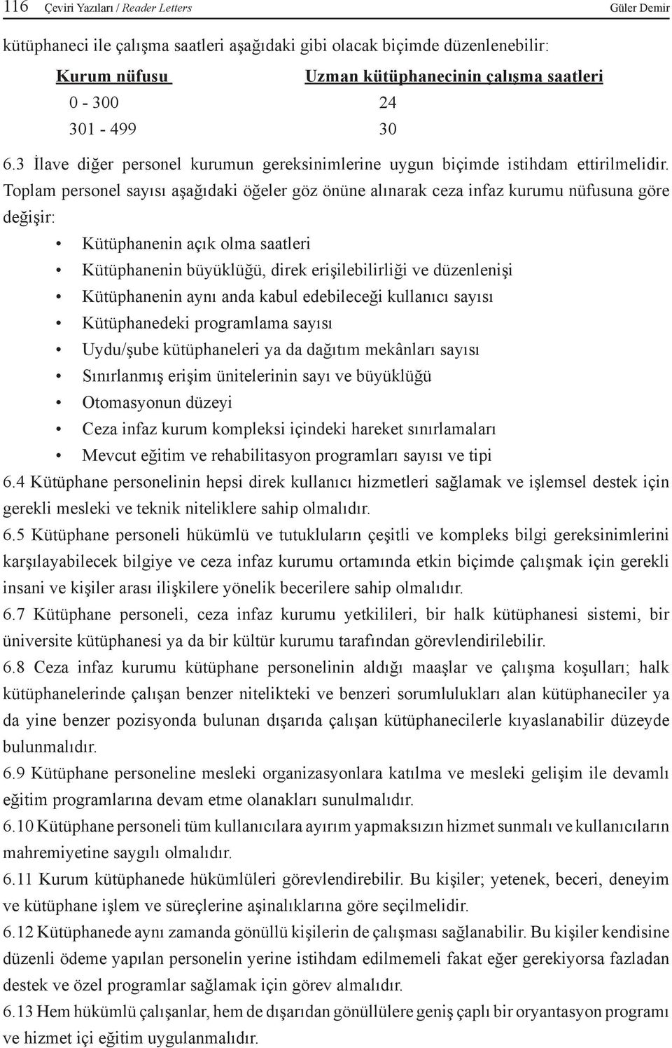 Toplam personel sayısı aşağıdaki öğeler göz önüne alınarak ceza infaz kurumu nüfusuna göre değişir: Kütüphanenin açık olma saatleri Kütüphanenin büyüklüğü, direk erişilebilirliği ve düzenlenişi