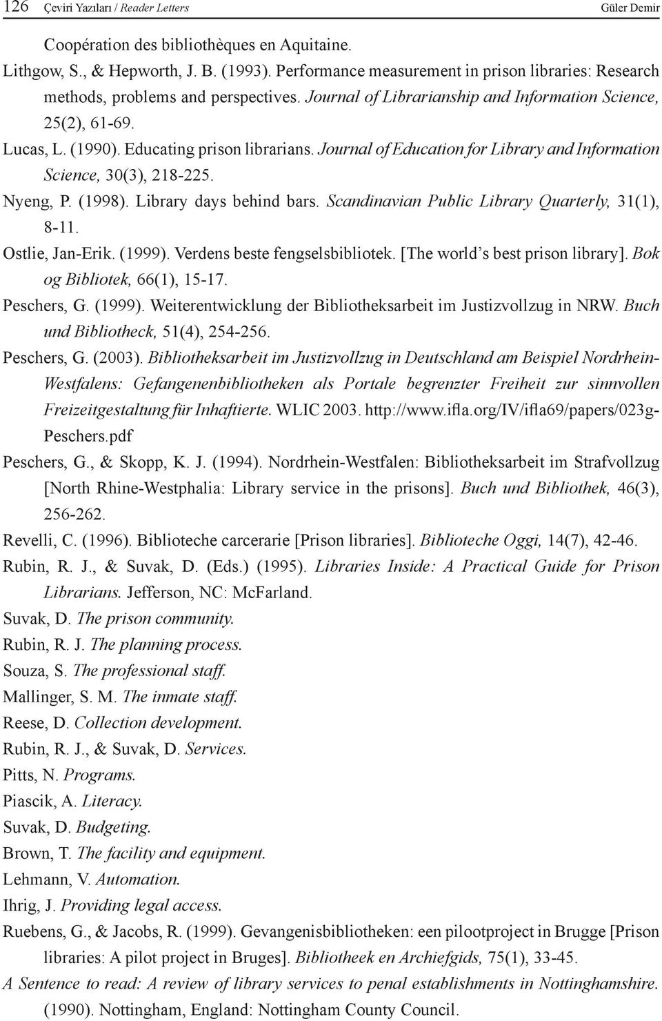 Journal of Education for Library and Information Science, 30(3), 218-225. Nyeng, P. (1998). Library days behind bars. Scandinavian Public Library Quarterly, 31(1), 8-11. Ostlie, Jan-Erik. (1999).