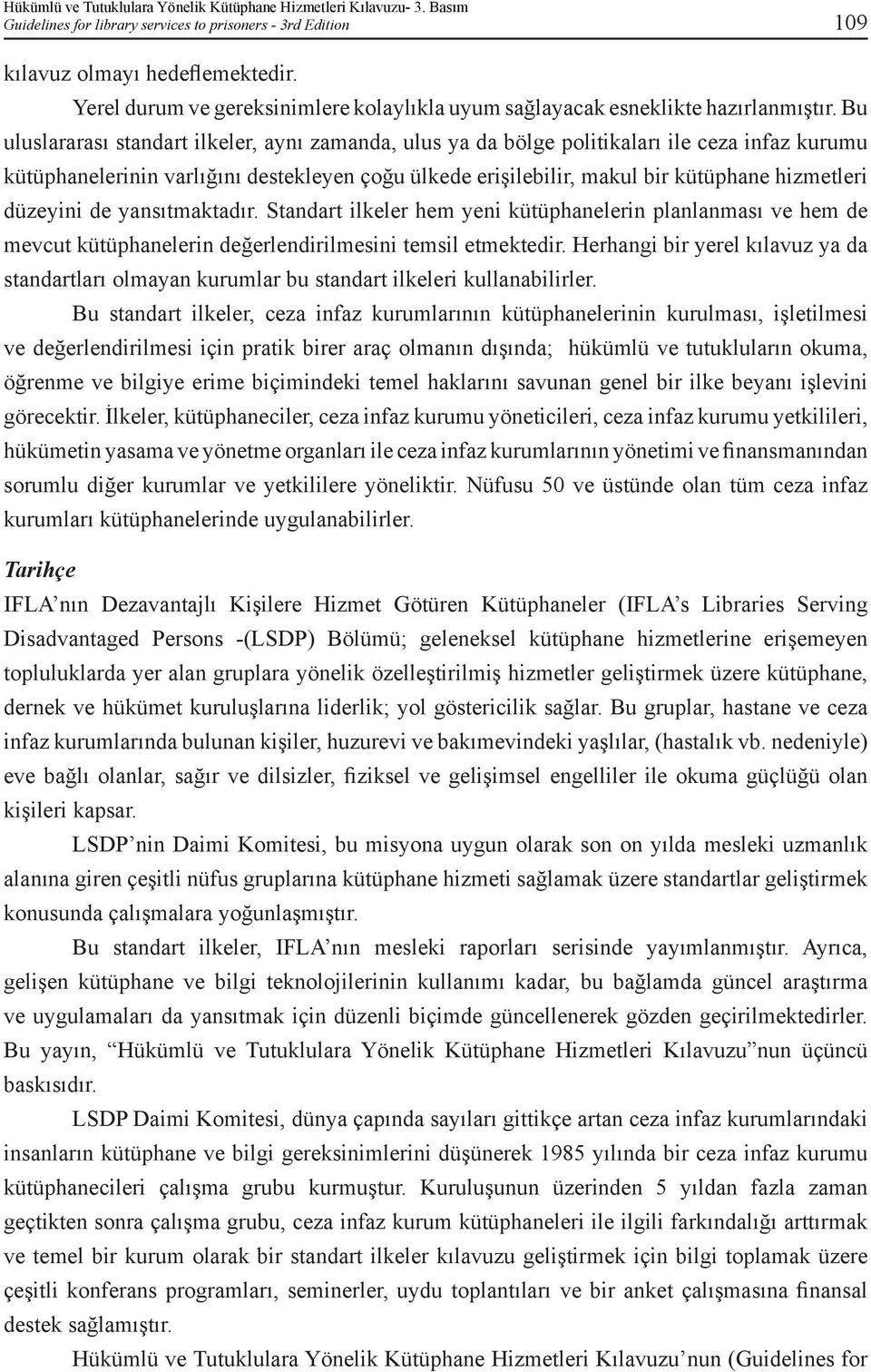 Bu uluslararası standart ilkeler, aynı zamanda, ulus ya da bölge politikaları ile ceza infaz kurumu kütüphanelerinin varlığını destekleyen çoğu ülkede erişilebilir, makul bir kütüphane hizmetleri