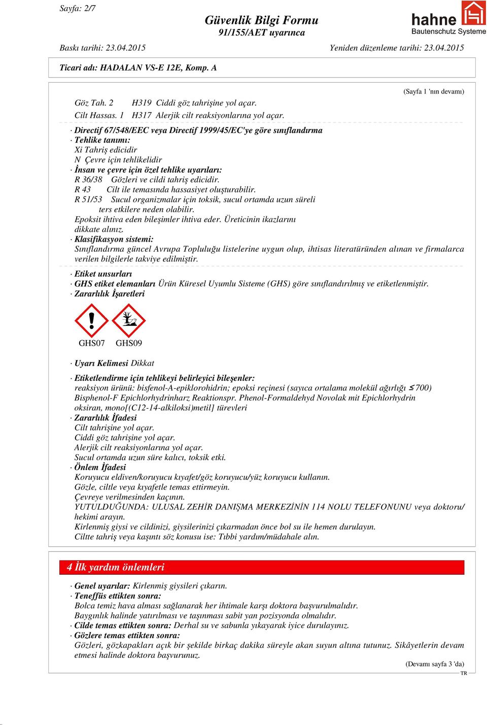 36/38 Gözleri ve cildi tahriş edicidir. R 43 Cilt ile temasında hassasiyet oluşturabilir. R 51/53 Sucul organizmalar için toksik, sucul ortamda uzun süreli ters etkilere neden olabilir.