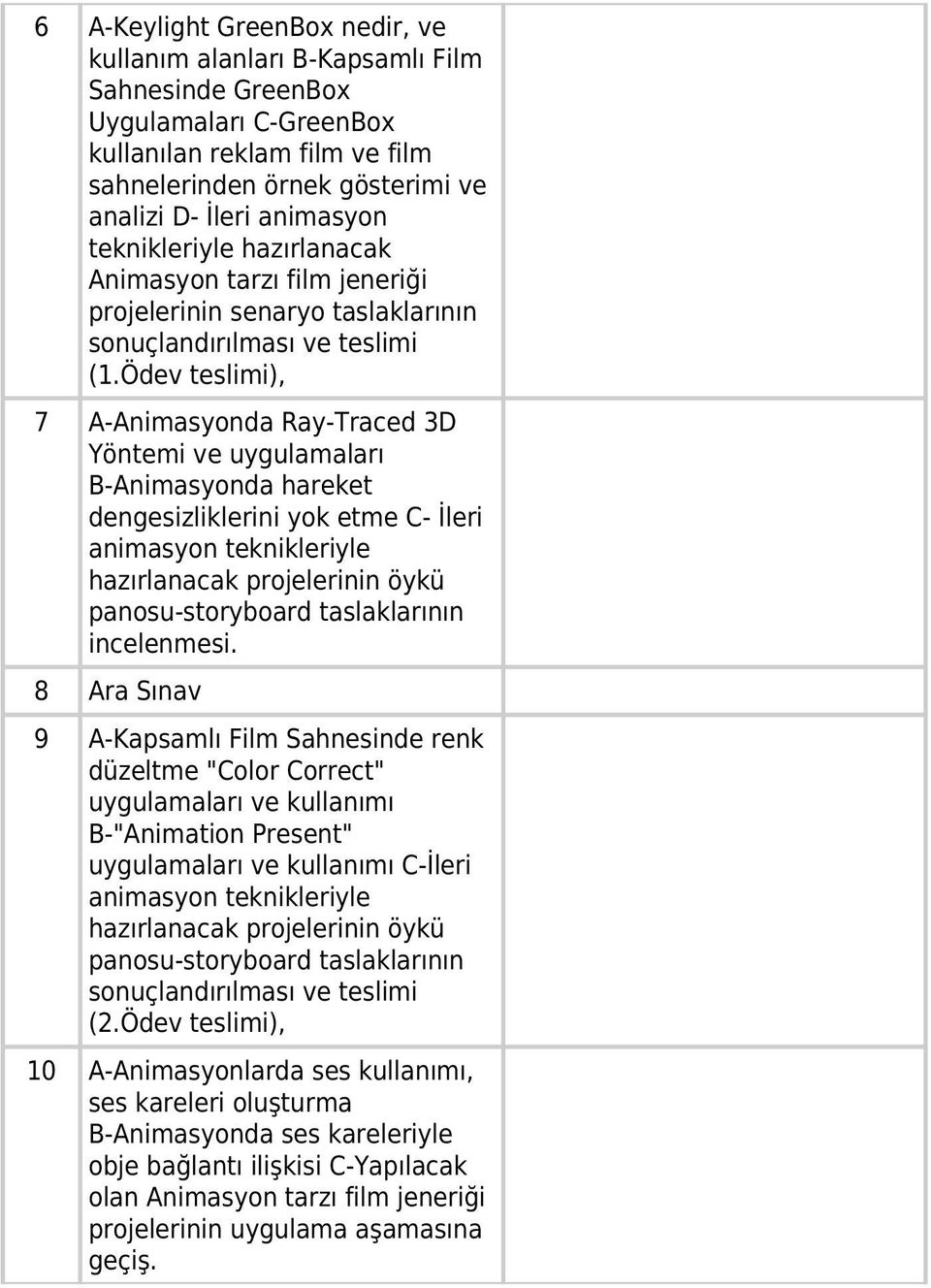 Ödev teslimi), 7 A-Animasyonda Ray-Traced 3D Yöntemi ve uygulamaları B-Animasyonda hareket dengesizliklerini yok etme C- İleri animasyon teknikleriyle hazırlanacak projelerinin öykü panosu-storyboard