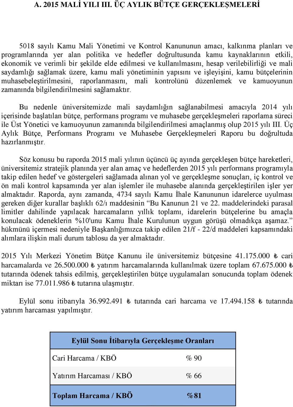 ekonomik ve verimli bir şekilde elde edilmesi ve kullanılmasını, hesap verilebilirliği ve mali saydamlığı sağlamak üzere, kamu mali yönetiminin yapısını ve işleyişini, kamu bütçelerinin