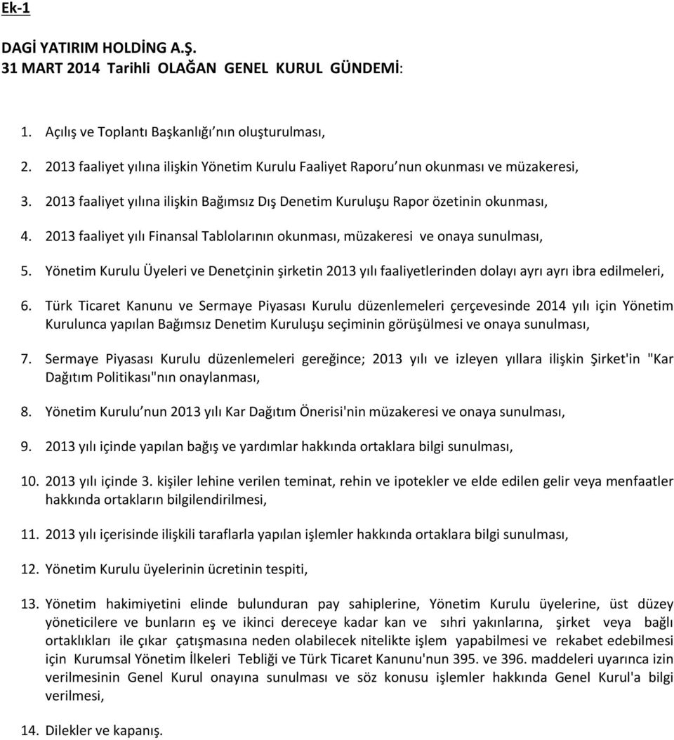 2013 faaliyet yılı Finansal Tablolarının okunması, müzakeresi ve onaya sunulması, 5. Yönetim Kurulu Üyeleri ve Denetçinin şirketin 2013 yılı faaliyetlerinden dolayı ayrı ayrı ibra edilmeleri, 6.