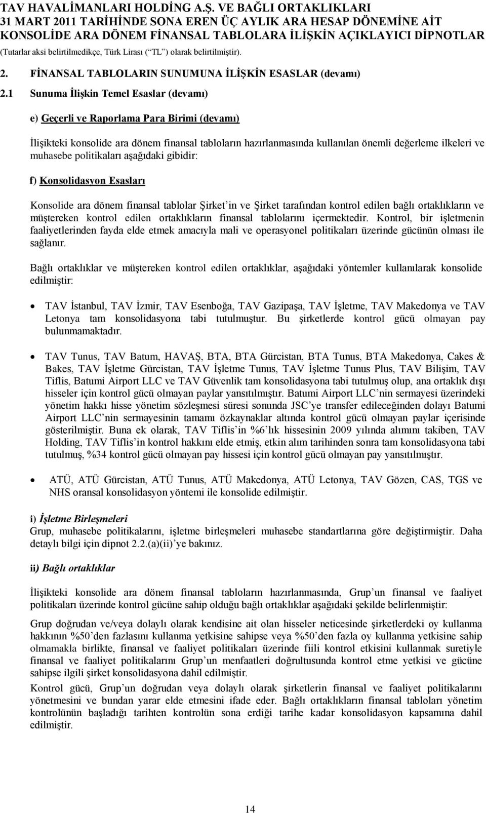 muhasebe politikaları aģağıdaki gibidir: f) Konsolidasyon Esasları Konsolide ara dönem finansal tablolar ġirket in ve ġirket tarafından kontrol edilen bağlı ortaklıkların ve müģtereken kontrol edilen