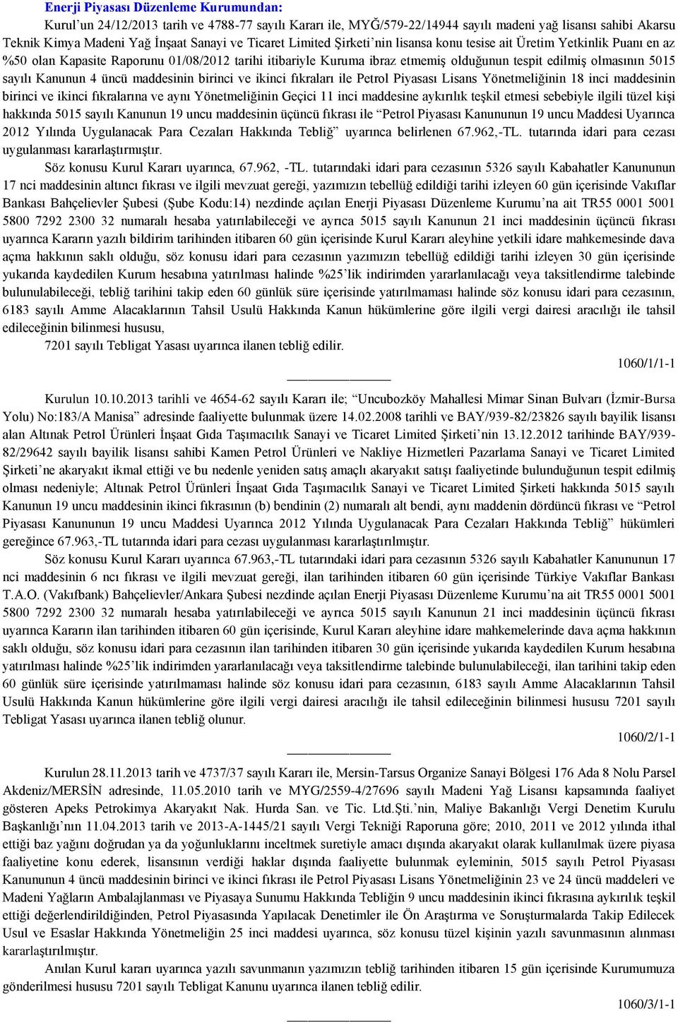 Kanunun 4 üncü maddesinin birinci ve ikinci fıkraları ile Petrol Piyasası Lisans Yönetmeliğinin 18 inci maddesinin birinci ve ikinci fıkralarına ve aynı Yönetmeliğinin Geçici 11 inci maddesine