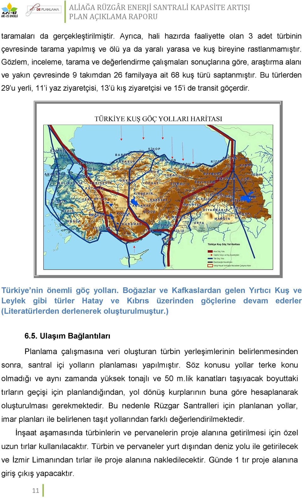 Bu türlerden 29 u yerli, 11 i yaz ziyaretçisi, 13 ü kış ziyaretçisi ve 15 i de transit göçerdir. Türkiye nin önemli göç yolları.