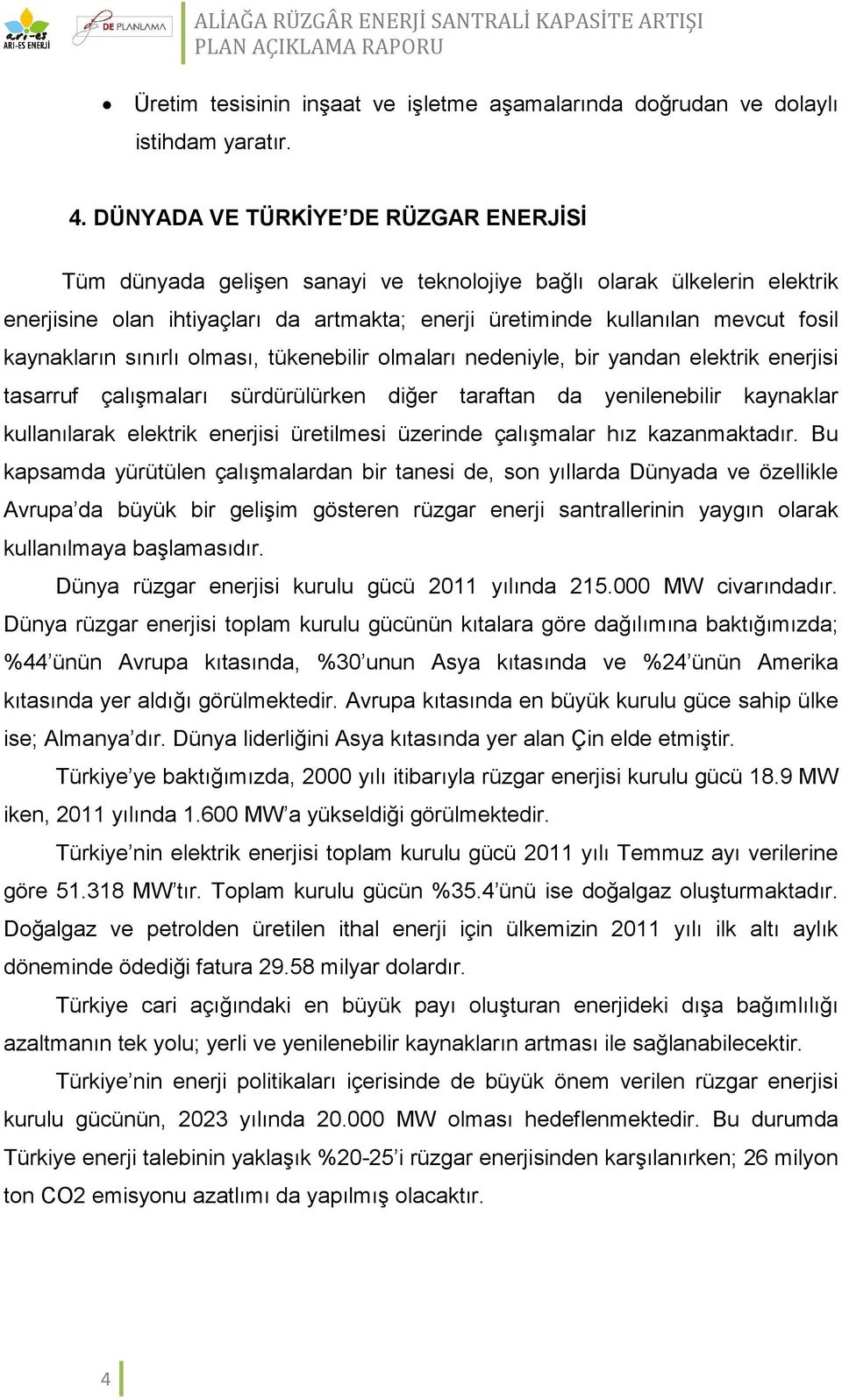 kaynakların sınırlı olması, tükenebilir olmaları nedeniyle, bir yandan elektrik enerjisi tasarruf çalışmaları sürdürülürken diğer taraftan da yenilenebilir kaynaklar kullanılarak elektrik enerjisi