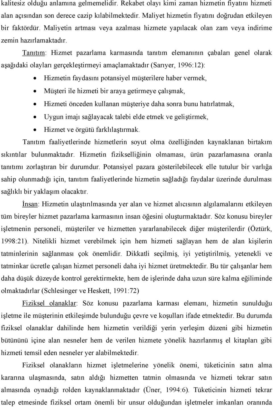 Tanıtım: Hizmet pazarlama karmasında tanıtım elemanının çabaları genel olarak aşağıdaki olayları gerçekleştirmeyi amaçlamaktadır (Sarıyer, 1996:12): Hizmetin faydasını potansiyel müşterilere haber