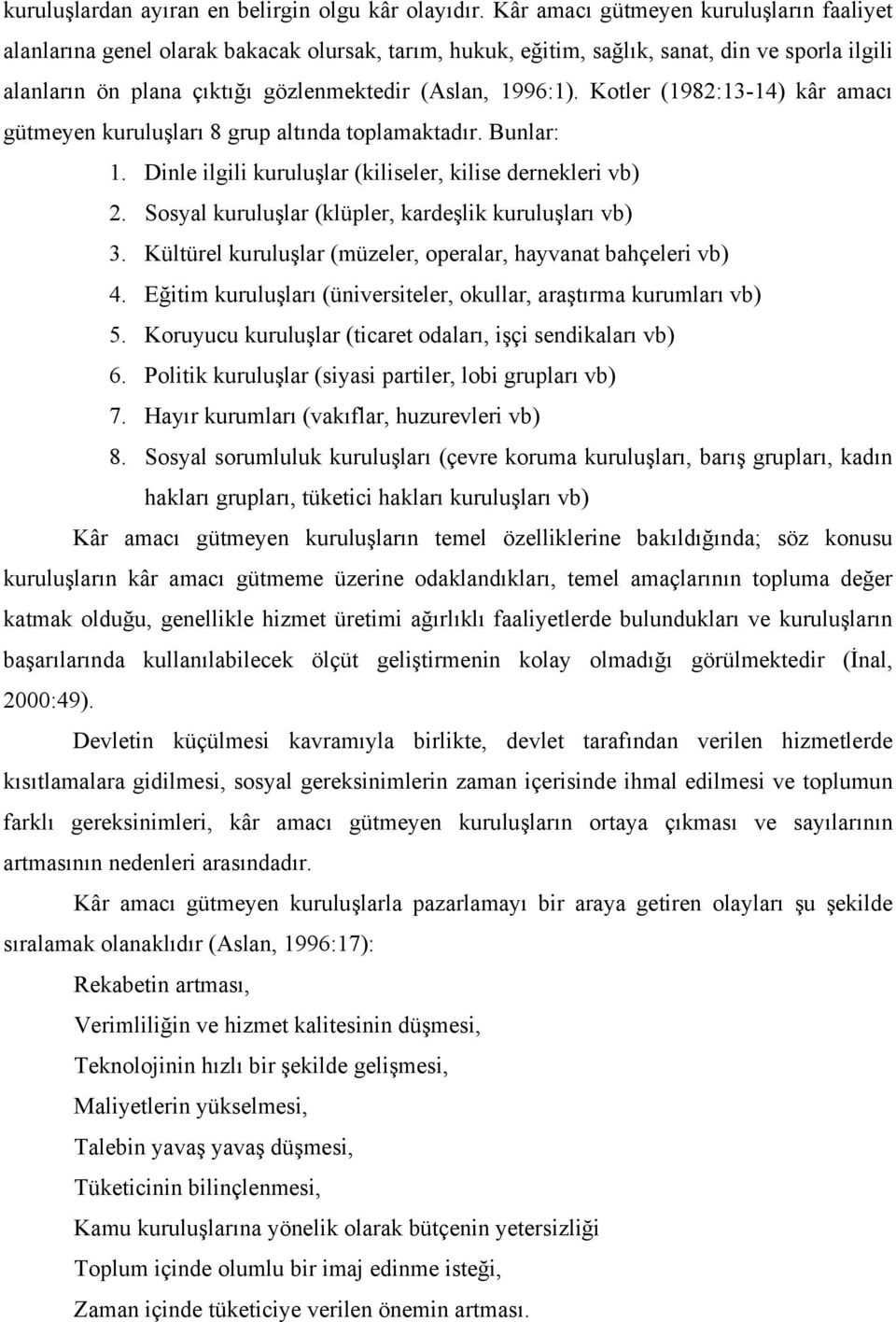 Kotler (1982:13-14) kâr amacı gütmeyen kuruluşları 8 grup altında toplamaktadır. Bunlar: 1. Dinle ilgili kuruluşlar (kiliseler, kilise dernekleri vb) 2.